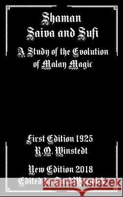 Shaman, Saiva, and Sufi: A Study of the Evolution of Malay Magic R. O. Winstedt Tarl Warwick 9781718637689 Createspace Independent Publishing Platform