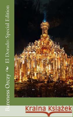 El Dorado: Special Edition Baroness Emma Orczy 9781718638402 Createspace Independent Publishing Platform