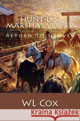 Hunt-U.S. Marshal Vol 39: Return To Denver Cox, Wl 9781718639812 Createspace Independent Publishing Platform