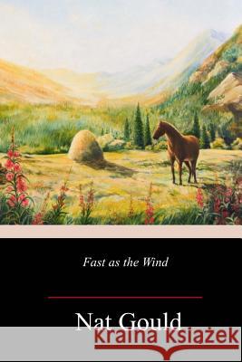 Fast as the Wind Nat Gould 9781718640993 Createspace Independent Publishing Platform