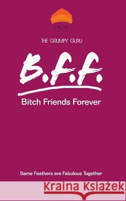 Bitch Friends Forever: Same Feathers are Fabulous Together The Grumpy Guru 9781718641242