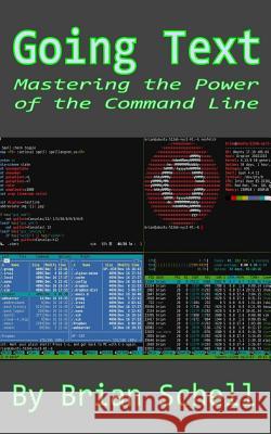 Going Text: Mastering the Power of the Command Line Brian Schell 9781718641990 