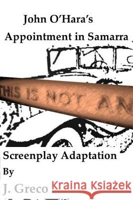 John O'Hara's Appointment in Samarra: Screenplay Adaptation J. Greco 9781718643925 Createspace Independent Publishing Platform