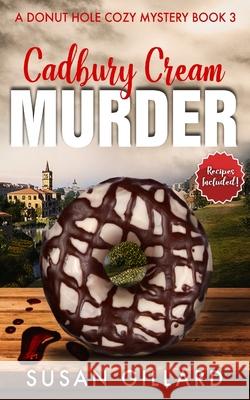 Cadbury Cream Murder: A Donut Hole Cozy Mystery Book 3 (Second Edition) Susan Gillard 9781718646032 Createspace Independent Publishing Platform