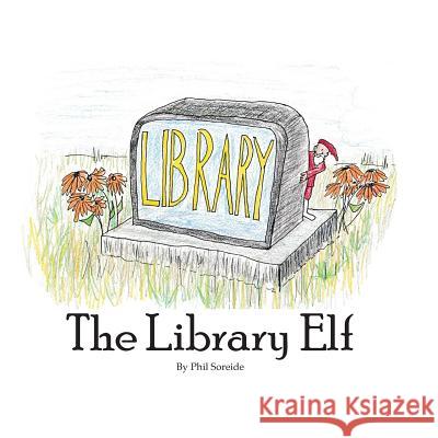 The Library Elf Phil Soreide 9781718647442 Createspace Independent Publishing Platform