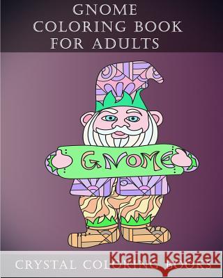 Gnome Coloring Book For Adults: 20 Gnome Stress Relief Coloring Pages For Adults To Help Create Mindfulness Crystal Coloring Books 9781718649361 Createspace Independent Publishing Platform