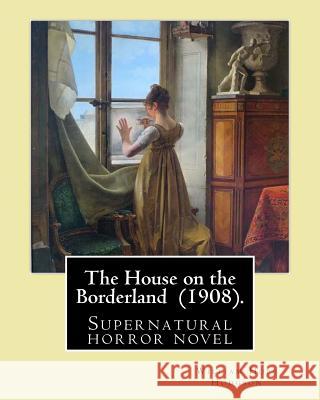 The House on the Borderland (1908). By: William Hope Hodgson: Supernatural horror novel Hodgson, William Hope 9781718649705