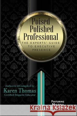 Poised Polished Professional: The Experts' Guide to Executive Presence Karen A. Thomas Nancy Hoogenboom Leona Johnson 9781718652965 Createspace Independent Publishing Platform