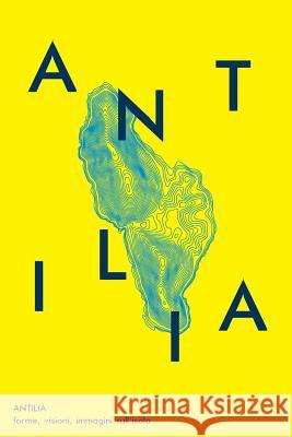 Antilia: forme, visioni, immagini sull'isola Dicuonzo, Fabiana 9781718654174 Createspace Independent Publishing Platform