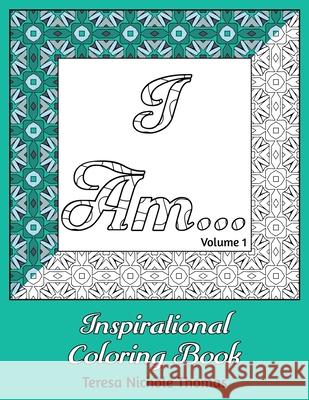 I Am... Inspirational Coloring Book - Volume 1 Teresa Nichole Thomas 9781718654952 Createspace Independent Publishing Platform