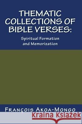 Thematic Collections of Bible Verses: : Spiritual Formation and Memorization Akoa-Mongo Dr, Francois Kara 9781718656345 Createspace Independent Publishing Platform