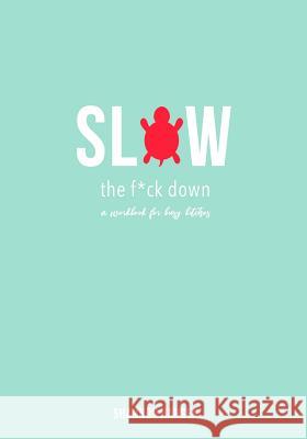 Slow the F*ck Down: a workbook for busy bitches Paperback Pretties Shannon Hansen 9781718656482 Createspace Independent Publishing Platform