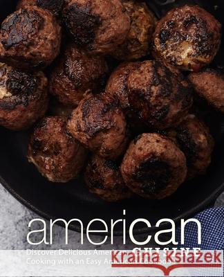 American Cuisine: Discover Delicious American Cooking with an Easy American Cookbook Booksumo Press 9781718658653 Createspace Independent Publishing Platform