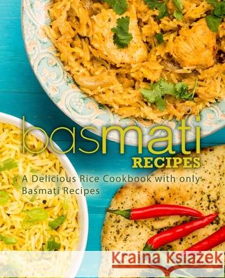 Basmati Recipes: A Delicious Rice Cookbook with only Basmati Recipes Press, Booksumo 9781718658677 Createspace Independent Publishing Platform