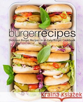 Burger Recipes: Delicious Burger Recipes in an Easy Burger Cookbook Booksumo Press 9781718658684 Createspace Independent Publishing Platform