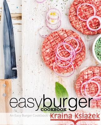 Easy Burger Cookbook: An Easy Burger Cookbook with Delicious Burger Recipes Booksumo Press 9781718658721 Createspace Independent Publishing Platform