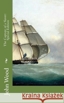 The Capture of a Slaver: Special Edition John Taylor Wood 9781718660045 Createspace Independent Publishing Platform