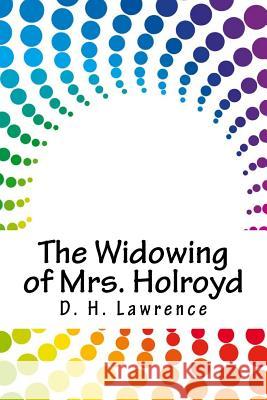 The Widowing of Mrs. Holroyd D. H. Lawrence 9781718663022 Createspace Independent Publishing Platform