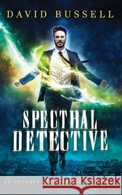 Spectral Detective: An Uncanny Kingdom Urban Fantasy M V Stott, David Bussell 9781718663039 Createspace Independent Publishing Platform