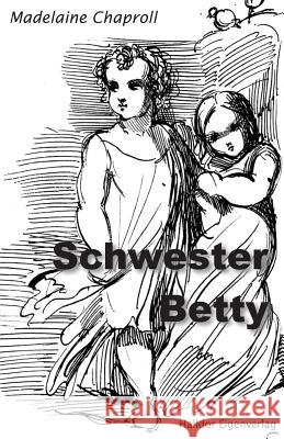 Schwester Betty: Erzaehlungen Madelaine Chaproll 9781718663237