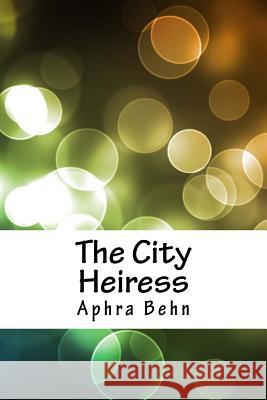 The City Heiress Aphra Behn 9781718663268 Createspace Independent Publishing Platform