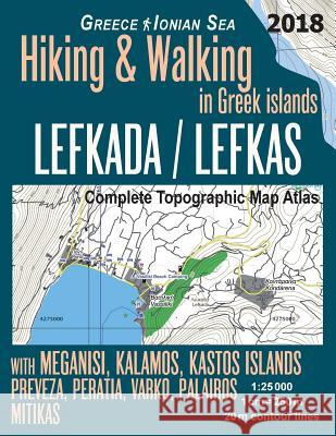 Lefkada / Lefkas Complete Topographic Map Atlas 1: 25000 Greece Ionian Sea Hiking & Walking in Greek Islands with Meganisi, Kalamos, Kastos Islands Preveza, Peratia, Varko, Palairos: Trails, Hikes & W Sergio Mazitto 9781718664883 Createspace Independent Publishing Platform