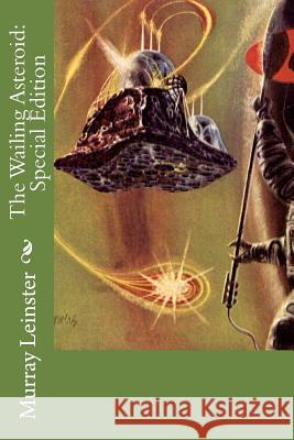 The Wailing Asteroid: Special Edition Murray Leinster 9781718665477 Createspace Independent Publishing Platform