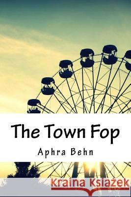 The Town Fop Aphra Behn 9781718666146 Createspace Independent Publishing Platform
