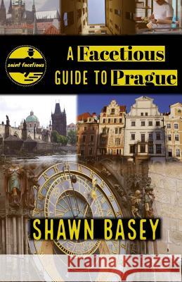 A Facetious Guide to Prague: Travel, history, and wit all in a nice roll of trdelnik Basey, Shawn 9781718667518