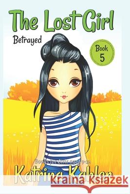 The Lost Girl - Book 5: Betrayed!: Books for Girls Aged 9-12 Katrina Kahler 9781718668799