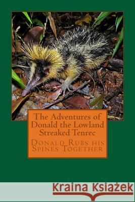 The Adventures of Donald the Lowland Streaked Tenrec Keith Pepperell 9781718672741 Createspace Independent Publishing Platform