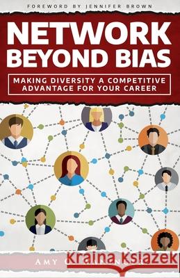 Network Beyond Bias: Making Diversity a Competitive Advantage for Your Career Amy C. Waninger Jennifer Brown 9781718681514