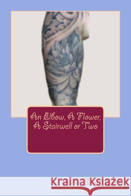 An Elbow, A Flower, A Stairwell or Two Dale Stubbart 9781718685192 Createspace Independent Publishing Platform