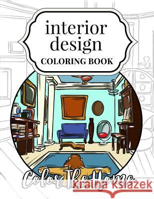 Interior Design Coloring Book: Color the Home Megan Swanson 9781718698710 Createspace Independent Publishing Platform