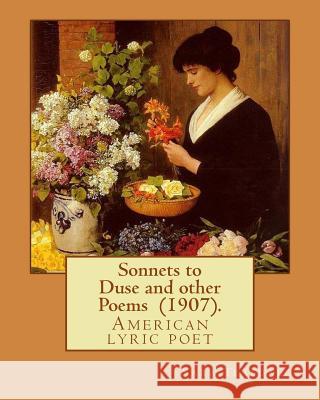 Sonnets to Duse and other Poems (1907). By: Sara Teasdale: Sara Teasdale(August 8, 1884 - January 29, 1933) was an American lyric poet. Teasdale, Sara 9781718699373 Createspace Independent Publishing Platform