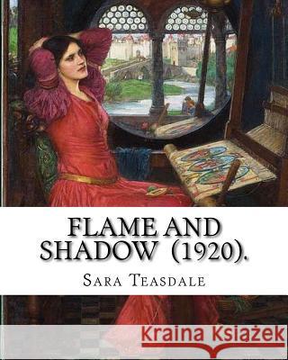 Flame and Shadow (1920). By: Sara Teasdale: Sara Teasdale (August 8, 1884 - January 29, 1933) was an American lyric poet. Teasdale, Sara 9781718701090 Createspace Independent Publishing Platform