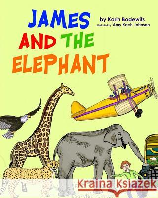 James and the Elephant Karin Bodewits Amy Koc 9781718702578 Createspace Independent Publishing Platform