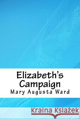 Elizabeth's Campaign Mary Augusta Ward 9781718703353