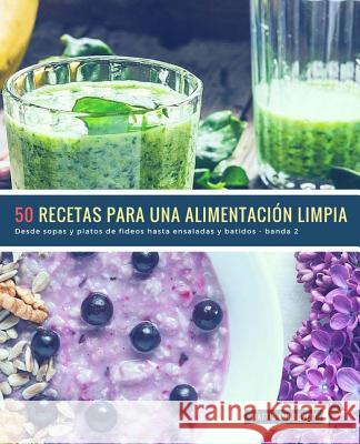 50 Recetas para una Alimentación Limpia - banda 2: Desde sopas y platos de fideos hasta ensaladas y batidos Lundqvist, Mattis 9781718706002