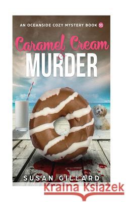 Caramel Cream & Murder: An Oceanside Cozy Mystery - Book 31 Susan Gillard 9781718708075