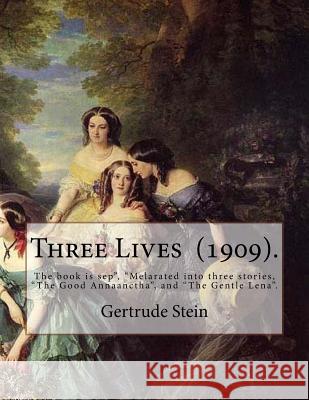 Three Lives (1909). By: Gertrude Stein: Gertrude Stein (February 3, 1874 - July 27, 1946) was an American novelist, poet, playwright, and art Stein, Gertrude 9781718714052