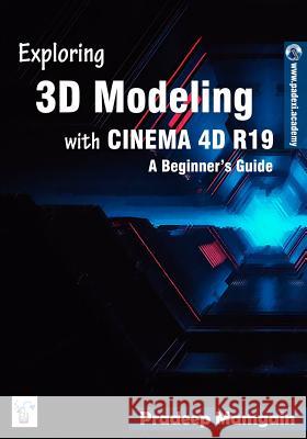 Exploring 3D Modeling with Cinema 4D R19: A Beginner's Guide [in Full Color] Pradeep Mamgain 9781718714076