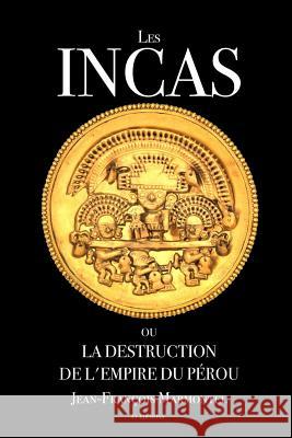 Les Incas ou la disparition de l'Empire du Pérou: Oeuvre complète Marmontel, Jean-Francois 9781718715103