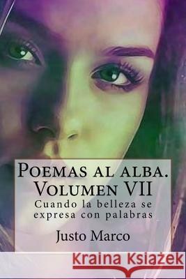 Poemas al alba. Volumen VII: Cuando la belleza se expresa con palabras Justo Marco Simo 9781718715684