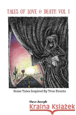 Tales Of Love & Death Vol. 1: Some Tales Inspired By True Events Dunn, Joseph 9781718716315 Createspace Independent Publishing Platform