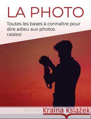 La photo: toutes les bases à connaître pour dire adieu aux photos ratées! Therrien, Joannie 9781718717909 Createspace Independent Publishing Platform