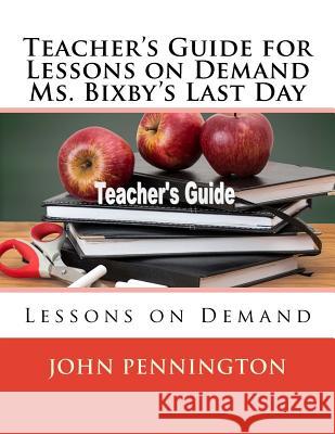 Teacher's Guide for Lessons on Demand Ms. Bixby's Last Day: Lessons on Demand John Pennington 9781718720503 Createspace Independent Publishing Platform