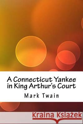 A Connecticut Yankee in King Arthur's Court Mark Twain 9781718720848 Createspace Independent Publishing Platform