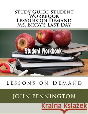Study Guide Student Workbook Lessons on Demand Ms. Bixby's Last Day: Lessons on Demand John Pennington 9781718721555 Createspace Independent Publishing Platform