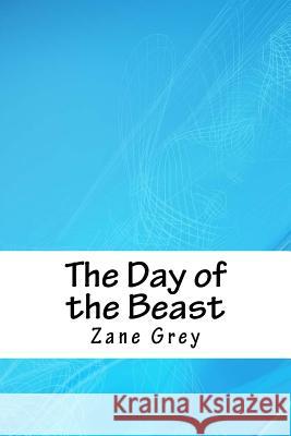 The Day of the Beast Zane Grey 9781718722309 Createspace Independent Publishing Platform